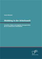 Mobbing in Der Arbeitswelt: Ursachen, Folgen Und Mogliche Losungsansatze Fur Ein Verbessertes Arbeitsklima