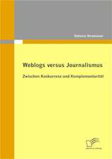 Weblogs Versus Journalismus: Zwischen Konkurrenz Und Komplementarit T