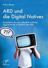 Ard Und Die Digital Natives: Perspektiven Fur Eine Offentlich-Rechtliche Jugend-Marke Im Portfolio Der Ard