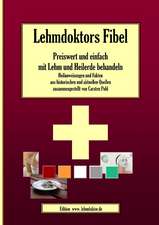 Lehmdoktors Fibel. Preiswert und einfach mit Lehm und Heilerde behandeln