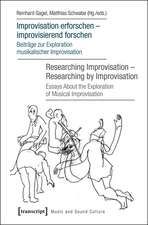 Improvisation erforschen - improvisierend forschen / Researching Improvisation - Researching by Improvisation: Beitrge zur Exploration musikalischer Improvisation / Essays About the Exploration of Musical Improvisation