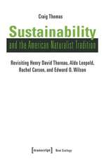 Sustainability and the American Naturalist Tradi – Revisiting Henry David Thoreau, Aldo Leopold, Rachel Carson, and Edward O. Wilson