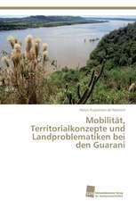 Mobilitat, Territorialkonzepte Und Landproblematiken Bei Den Guarani