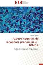 Aspects Cognitifs de L'Anaphore Pronominale - Tome II: Mythe Ou Realite?