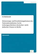 Erinnerungs- und Verarbeitungsformen des Nationalsozialismus: Sechs Lebensgeschichten deutscher- nicht jüdischer Frauen in Berlin