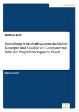 Darstellung wirtschaftswissenschaftlicher Konzepte und Modelle am Computer mit Hilfe der Programmiersprache Pascal