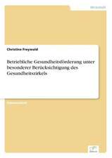 Betriebliche Gesundheitsförderung unter besonderer Berücksichtigung des Gesundheitszirkels