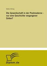 Die Gewerkschaft in der Postmoderne - nur eine Geschichte vergangener Zeiten?