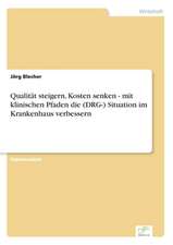 Qualität steigern, Kosten senken - mit klinischen Pfaden die (DRG-) Situation im Krankenhaus verbessern