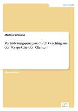 Veränderungsprozesse durch Coaching aus der Perspektive der Klienten