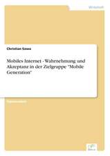 Mobiles Internet - Wahrnehmung Und Akzeptanz in Der Zielgruppe Mobile Generation: Messung Des E-Business-Erfolges