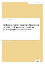 Die Lebensversicherung ALS Kreditsicherheit Aus Sicht Der Kreditinstitute Und Des (Vorlaufigen) Insolvenzverwalters