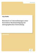 Retention in Unternehmungen Unter Besonderer Berucksichtigung Der Demographischen Entwicklung