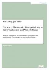 Die Innere Haltung Der Gruppenleitung in Der Erwachsenen- Und Weiterbildung: Akzeptanzprobleme Und Ergebnisverarbeitung in Deutschen Unternehmen