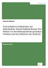 Vom Kollektiven Volkskorper Zur Individualitat - Patrick Suskinds Roman 'Das Parfum' VOR Dem Hintergrund Der Grotesken Tradition Und Des Diskurses Der: Methoden Und Ergebnisse