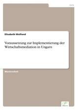 Voraussetzung Zur Implementierung Der Wirtschaftsmediation in Ungarn: Strong in Theory But Struggling in Practice