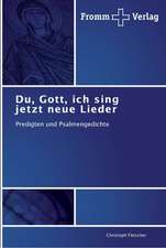 Du, Gott, ich sing jetzt neue Lieder