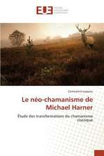 Le Neo-Chamanisme de Michael Harner: Etude Diachronique Comparee