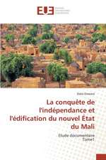 La Conquete de L'Independance Et L'Edification Du Nouvel Etat Du Mali