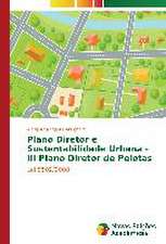 Plano Diretor E Sustentabilidade Urbana - III Plano Diretor de Pelotas: Das Proposicoes Ao Cotidiano