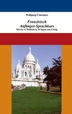 Französisch Anfänger-Sprachkurs: Mit der A-Methode in 10 Tagen zum Erfolg