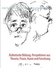 Ästhetische Bildung. Perspektiven aus Theorie, Praxis, Kunst und Forschung