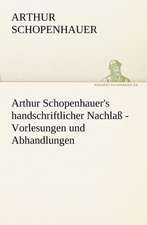 Arthur Schopenhauer's Handschriftlicher Nachlass - Vorlesungen Und Abhandlungen: Erzahlung in Neun Briefen