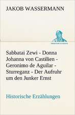 Sabbatai Zewi - Donna Johanna Von Castilien - Geronimo de Aguilar - Sturreganz - Der Aufruhr Um Den Junker Ernst: Im Schatten Napoleons