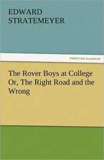 The Rover Boys at College Or, the Right Road and the Wrong: Life, Letters, and Journals