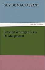 Selected Writings of Guy de Maupassant: His Birth and Other Misfortunes, a Satire