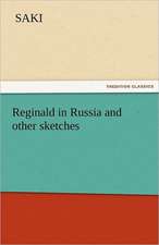 Reginald in Russia and Other Sketches: His Birth and Other Misfortunes, a Satire