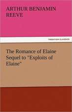 The Romance of Elaine Sequel to Exploits of Elaine: A Drama in Verse