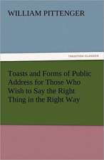 Toasts and Forms of Public Address for Those Who Wish to Say the Right Thing in the Right Way