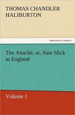 The Attache, Or, Sam Slick in England: The Last of the Saxon Kings