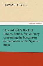 Howard Pyle's Book of Pirates, Fiction, Fact & Fancy Concerning the Buccaneers & Marooners of the Spanish Main: A Romance of the Tropical Forest