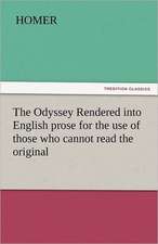 The Odyssey Rendered Into English Prose for the Use of Those Who Cannot Read the Original: An Account of His Personal Life, Especially of Its Springs of Action as Revealed and Deepened by the Ordeal of War