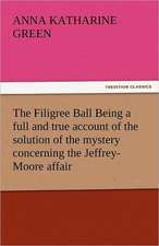 The Filigree Ball Being a Full and True Account of the Solution of the Mystery Concerning the Jeffrey-Moore Affair: A Book of Raffles' Adventures