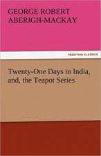 Twenty-One Days in India, And, the Teapot Series: And Other Tales.