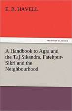 A Handbook to Agra and the Taj Sikandra, Fatehpur-Sikri and the Neighbourhood