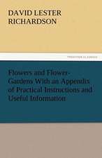 Flowers and Flower-Gardens with an Appendix of Practical Instructions and Useful Information: Sketches of Prairie and Rocky-Mountain Life