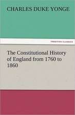 The Constitutional History of England from 1760 to 1860