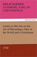 Letters to His Son on the Art of Becoming a Man of the World and a Gentleman, 1750