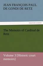 The Memoirs of Cardinal de Retz - Volume 3 [Historic Court Memoirs]: The Autobiography of a Dutch Boy Fifty Years After