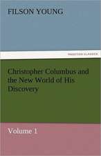 Christopher Columbus and the New World of His Discovery - Volume 1