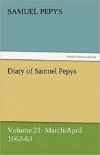 Diary of Samuel Pepys - Volume 21: March/April 1662-63