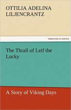 The Thrall of Leif the Lucky a Story of Viking Days: A Novel of Which He Is Not the Hero