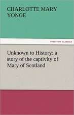 Unknown to History: A Story of the Captivity of Mary of Scotland