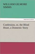 Confession, Or, the Blind Heart, a Domestic Story: A Book of Romance an Some Half Told Tales