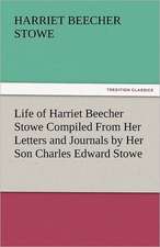 Life of Harriet Beecher Stowe Compiled from Her Letters and Journals by Her Son Charles Edward Stowe