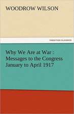 Why We Are at War: Messages to the Congress January to April 1917